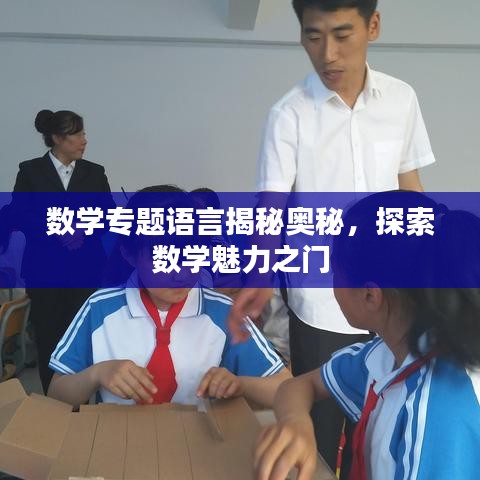 數(shù)學(xué)專題語言揭秘奧秘，探索數(shù)學(xué)魅力之門