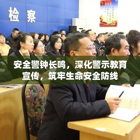 安全警鐘長鳴,深化警示教育宣傳,筑牢生命安全防線