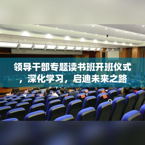 領(lǐng)導(dǎo)干部專題讀書班開班儀式,深化學(xué)習(xí),啟迪未來之路