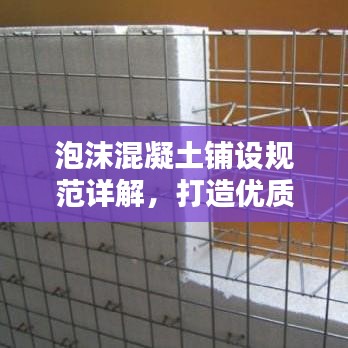 泡沫混凝土鋪設規范詳解,打造優質工程的關鍵要素