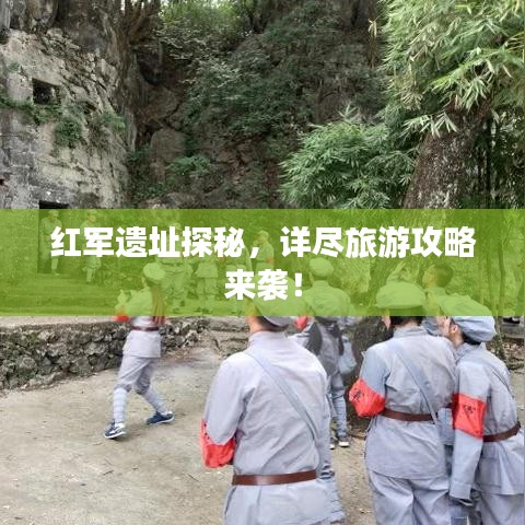 紅軍遺址探秘,詳盡旅游攻略來襲!