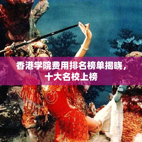 香港學院費用排名榜單揭曉,十大名校上榜