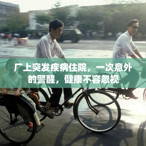 廠上突發(fā)疾病住院，一次意外的警醒，健康不容忽視
