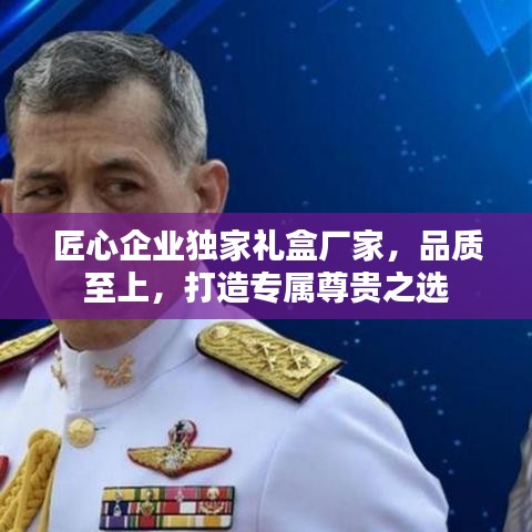 匠心企業(yè)獨(dú)家禮盒廠家,品質(zhì)至上,打造專屬尊貴之選