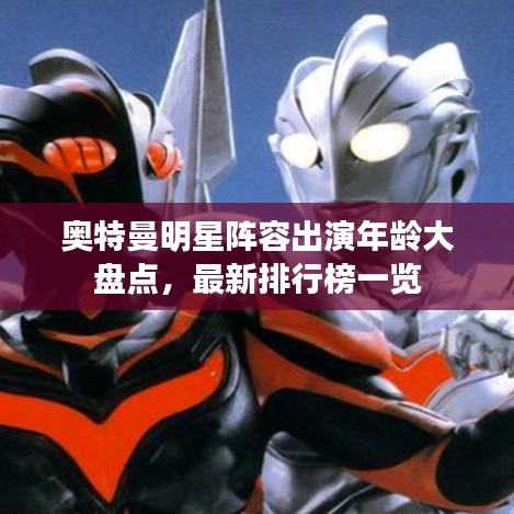 奧特曼明星陣容出演年齡大盤點,最新排行榜一覽