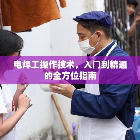 電焊工操作技術,入門到精通的全方位指南