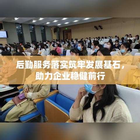 后勤服務(wù)落實(shí)筑牢發(fā)展基石,助力企業(yè)穩(wěn)健前行