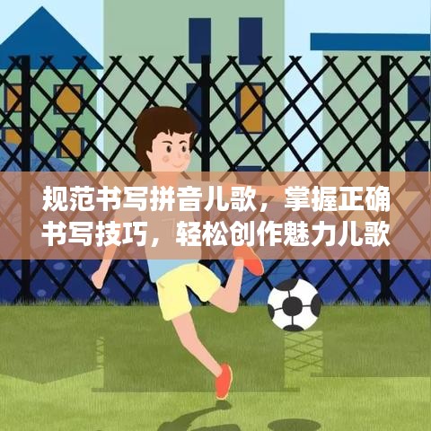 規范書寫拼音兒歌,掌握正確書寫技巧,輕松創作魅力兒歌