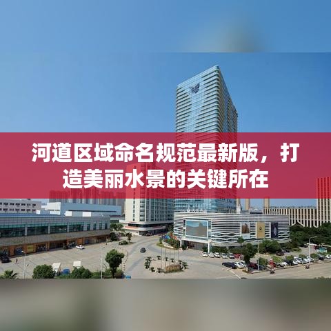 河道區域命名規范最新版，打造美麗水景的關鍵所在
