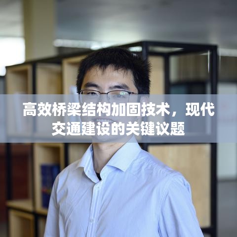 高效橋梁結(jié)構(gòu)加固技術(shù)，現(xiàn)代交通建設(shè)的關(guān)鍵議題