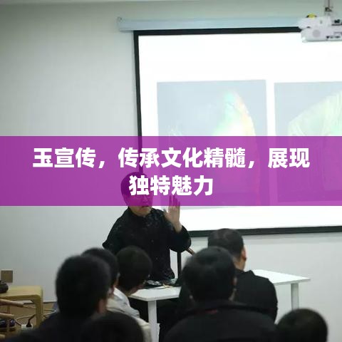玉宣傳,傳承文化精髓,展現獨特魅力