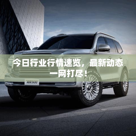 今日行業行情速覽,最新動態一網打盡!