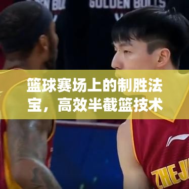 籃球賽場上的制勝法寶，高效半截籃技術揭秘