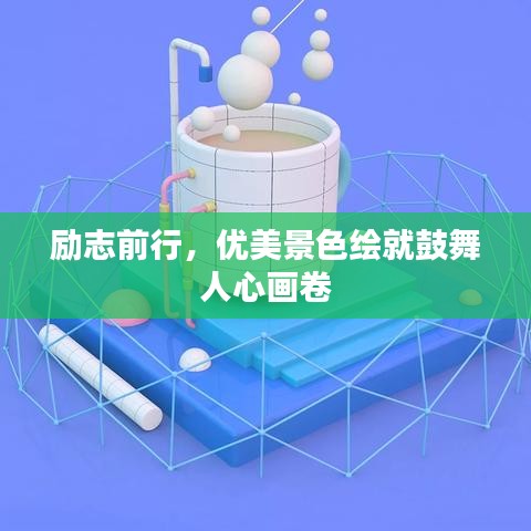 勵志前行,優美景色繪就鼓舞人心畫卷