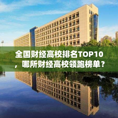 全國財經(jīng)高校排名TOP10,哪所財經(jīng)高校領(lǐng)跑榜單?