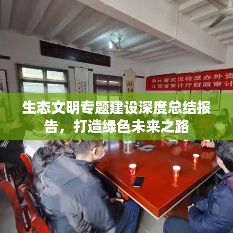 生態(tài)文明專題建設(shè)深度總結(jié)報告,打造綠色未來之路