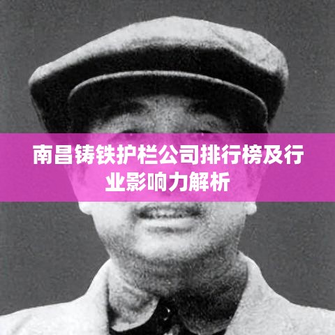 南昌鑄鐵護欄公司排行榜及行業影響力解析