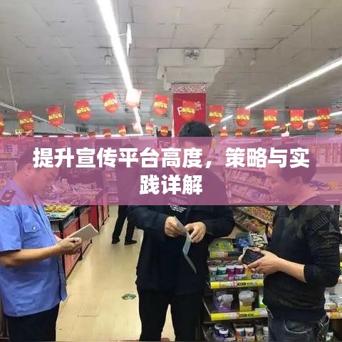 提升宣傳平臺高度,策略與實踐詳解